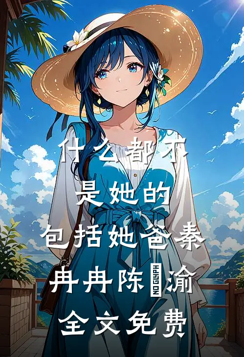 什么都不是她的，包括她爸秦冉冉陈芃渝全文免费
