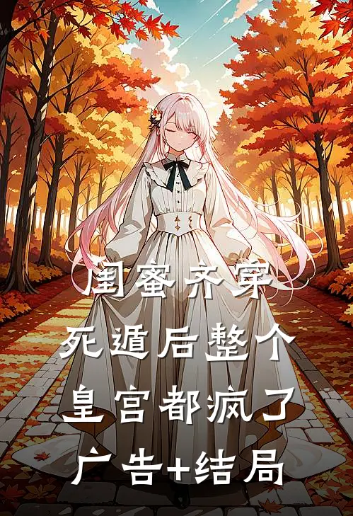 闺蜜齐穿，死遁后整个皇宫都疯了广告+结局