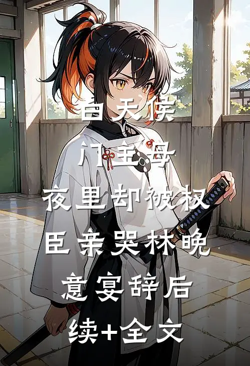 白天侯门主母，夜里却被权臣亲哭林晚意宴辞后续+全文