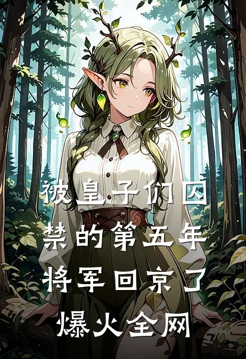 被皇子们囚禁的第五年，将军回京了爆火全网