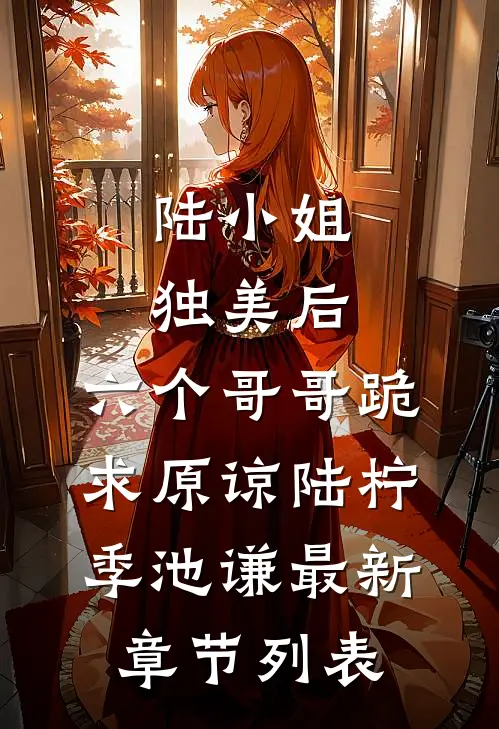 陆小姐独美后，六个哥哥跪求原谅陆柠季池谦最新章节列表