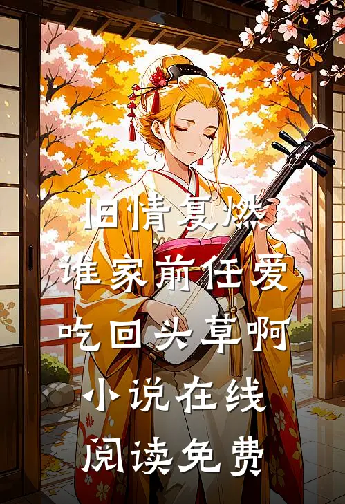 旧情复燃：谁家前任爱吃回头草啊小说在线阅读免费