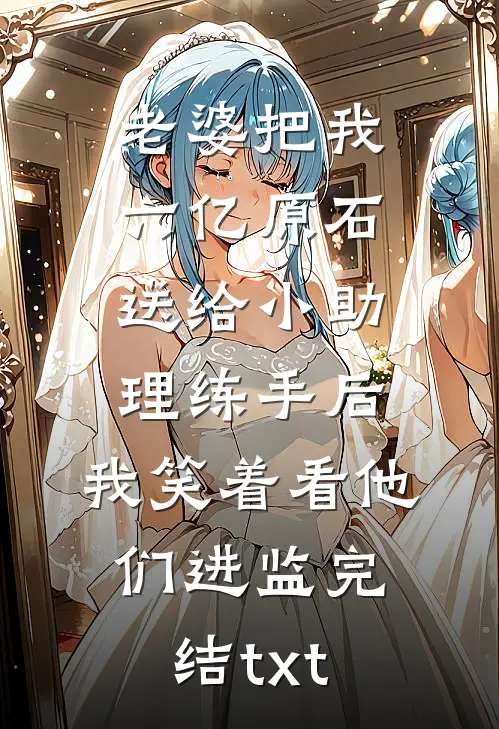 老婆把我六亿原石送给小助理练手后，我笑着看他们进监完结txt