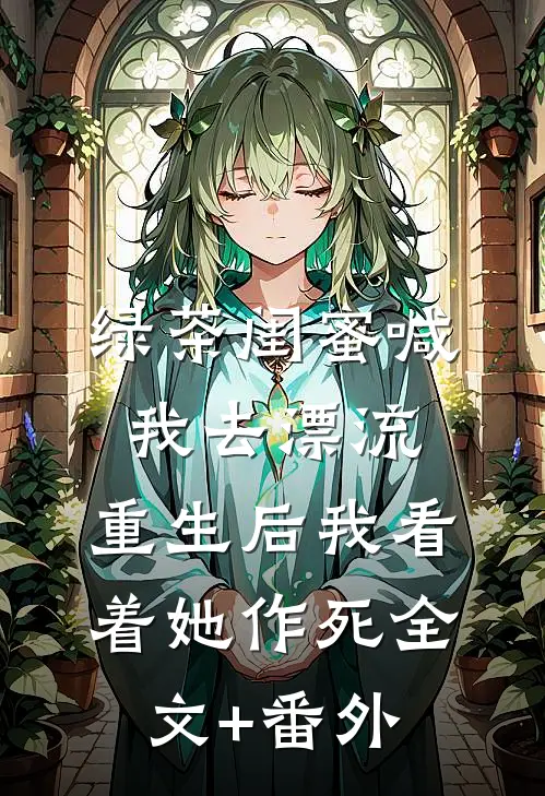 绿茶闺蜜喊我去漂流，重生后我看着她作死全文+番外