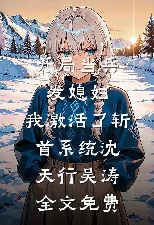 开局当兵发媳妇，我激活了斩首系统沈天行吴涛全文免费