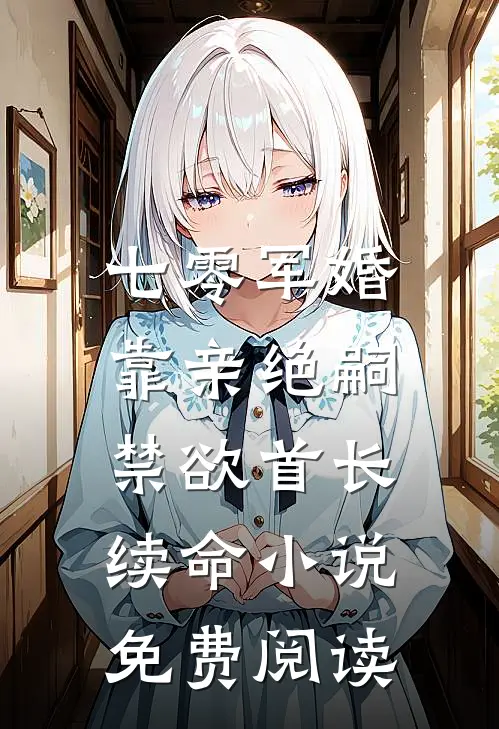 七零军婚：靠亲绝嗣禁欲首长续命小说免费阅读