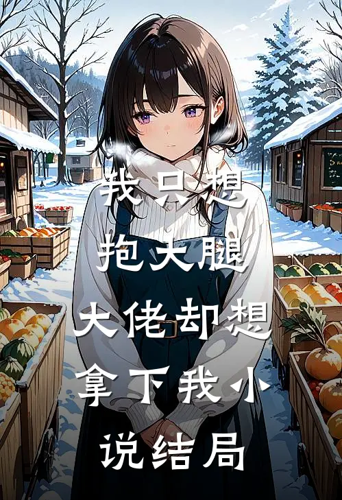 我只想抱大腿，大佬却想拿下我小说结局