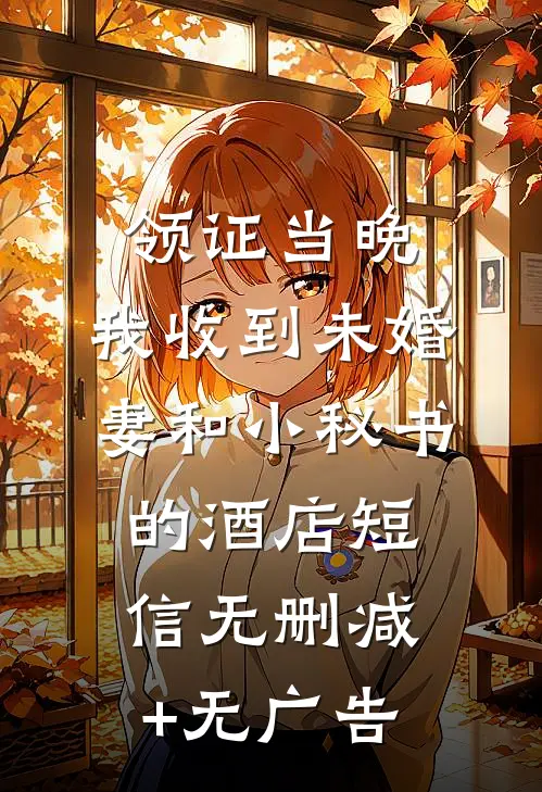 领证当晚，我收到未婚妻和小秘书的酒店短信无删减+无广告