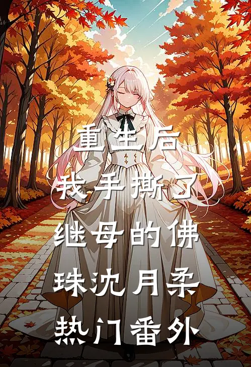 重生后，我手撕了继母的佛珠沈月柔热门 番外