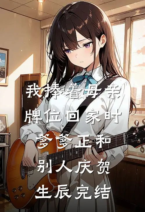 我捧着母亲牌位回家时，爹爹正和别人庆贺生辰完结
