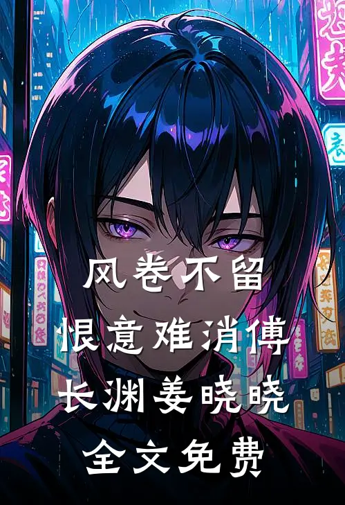 风卷不留，恨意难消傅长渊姜晓晓全文免费