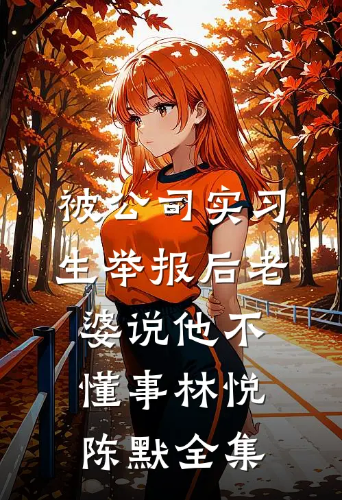 被公司实习生举报后老婆说他不懂事林悦陈默全集