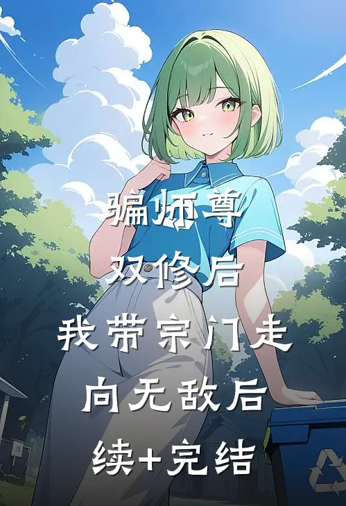 骗师尊双修后，我带宗门走向无敌后续+完结