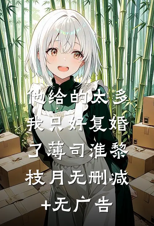 他给的太多，我只好复婚了薄司淮黎枝月无删减+无广告