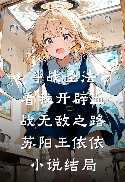 斗战圣法：看我开辟血战无敌之路苏阳王依依小说结局