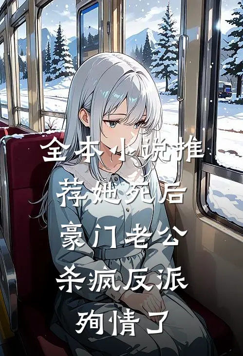 全本小说推荐她死后，豪门老公杀疯反派殉情了