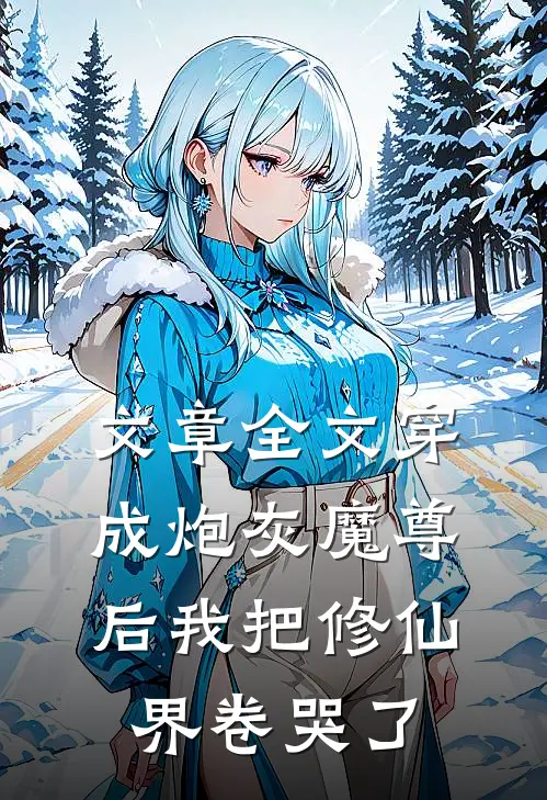 文章全文穿成炮灰魔尊后我把修仙界卷哭了