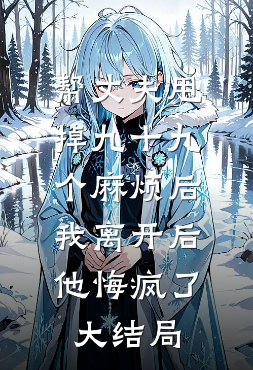 帮丈夫甩掉九十九个麻烦后，我离开后他悔疯了大结局