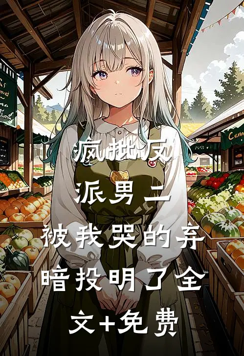 疯批反派男二，被我哭的弃暗投明了全文+免费