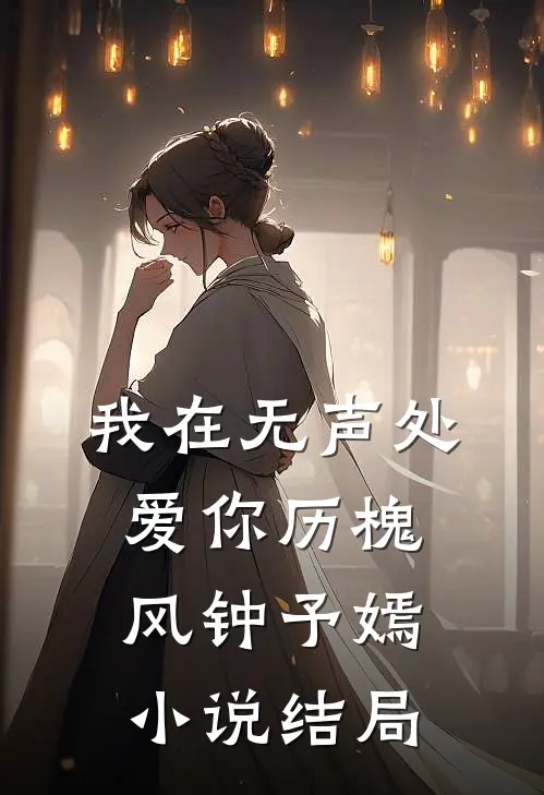 我在无声处爱你历槐风钟予嫣小说结局