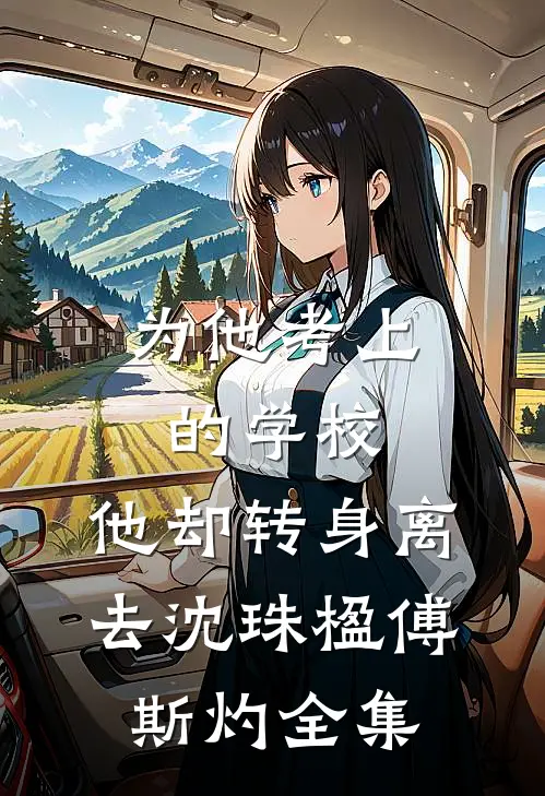 为他考上的学校，他却转身离去沈珠楹傅斯灼全集