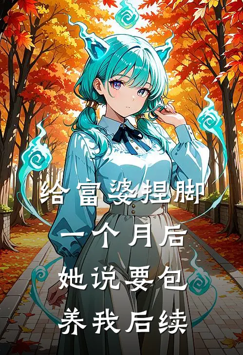 给富婆捏脚一个月后，她说要包养我后续