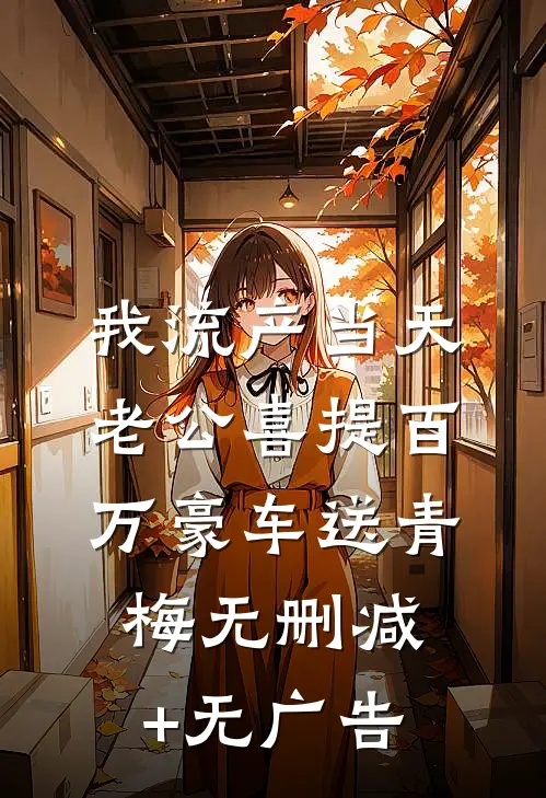 我流产当天，老公喜提百万豪车送青梅无删减+无广告