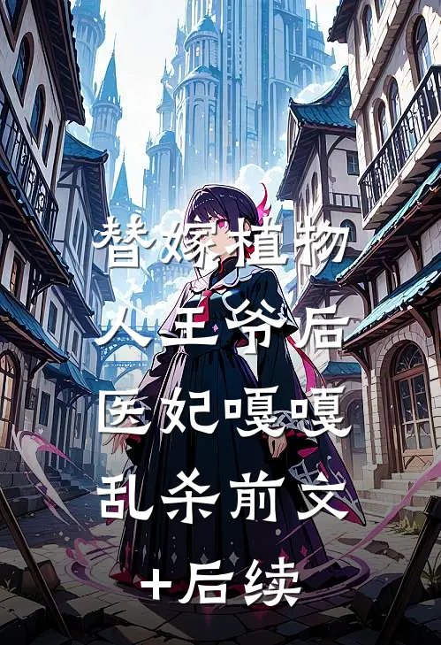 替嫁植物人王爷后，医妃嘎嘎乱杀前文+后续