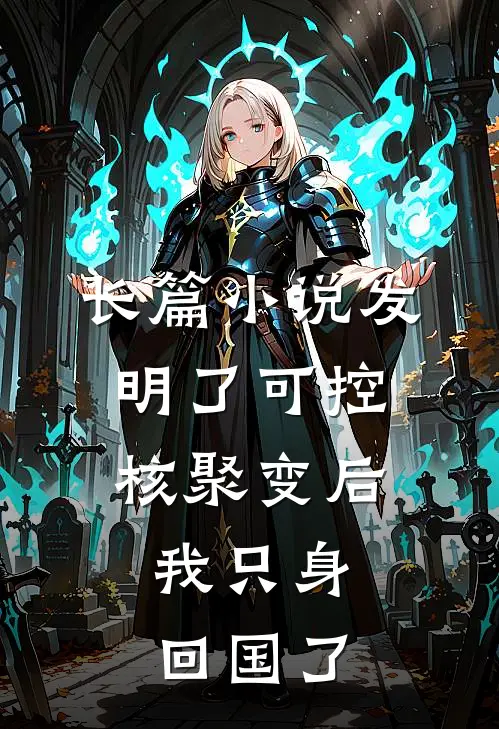 长篇小说发明了可控核聚变后，我只身回国了