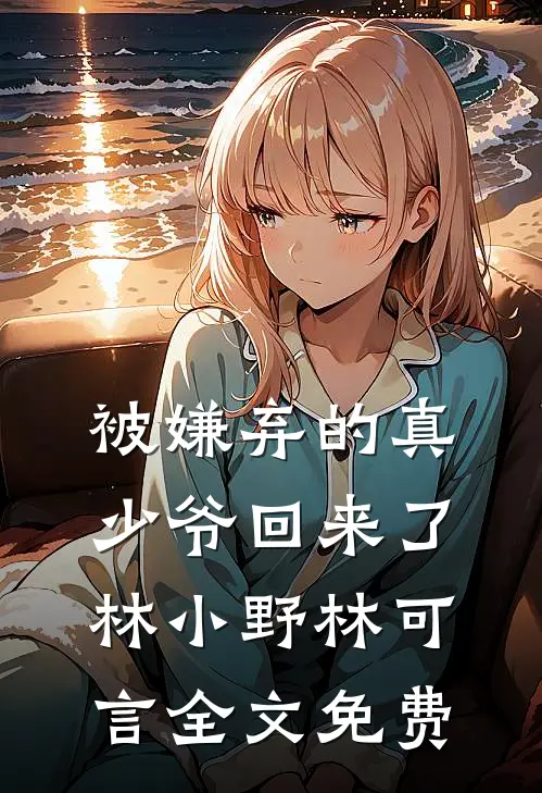 被嫌弃的真少爷回来了林小野林可言全文免费
