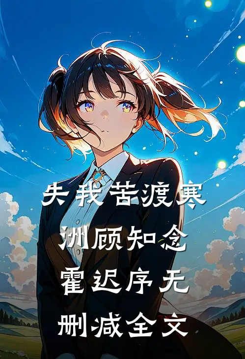 失我苦渡寒洲顾知念霍迟序无删减全文
