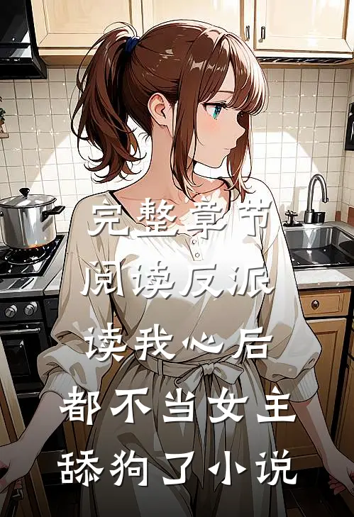完整章节阅读反派读我心后,都不当女主舔狗了小说