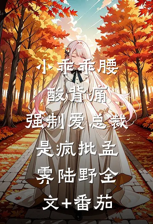 小乖乖腰酸背痛，强制爱总裁是疯批孟霁陆野全文+番茄