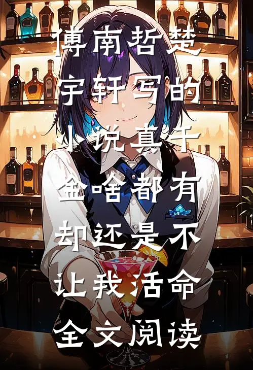 傅南哲楚宇轩写的小说真千金啥都有，却还是不让我活命全文阅读
