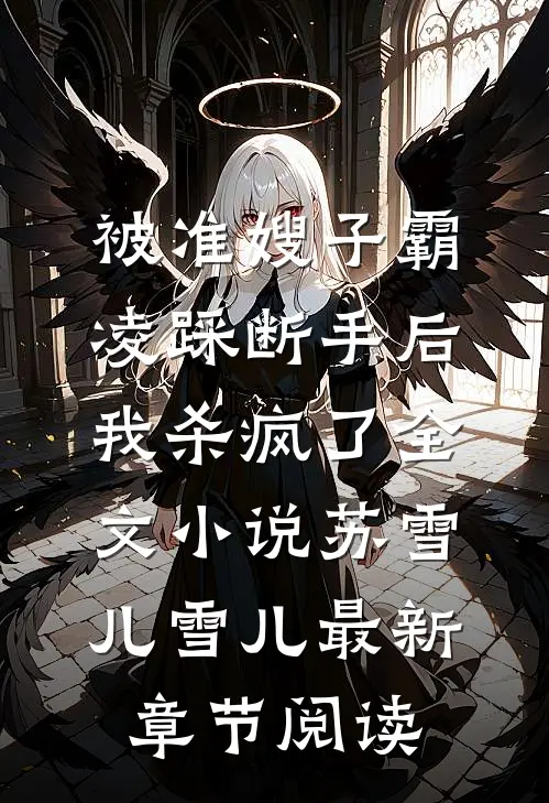 被准嫂子霸凌踩断手后，我杀疯了全文小说苏雪儿雪儿最新章节阅读