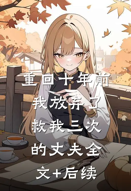 重回十年前，我放弃了救我三次的丈夫全文+后续