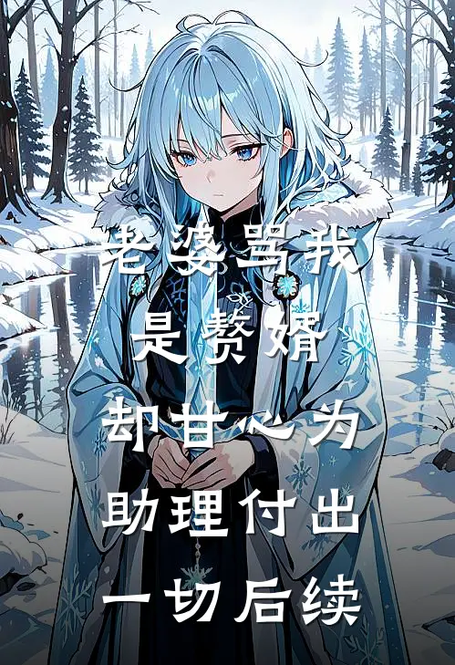 老婆骂我是赘婿，却甘心为助理付出一切后续