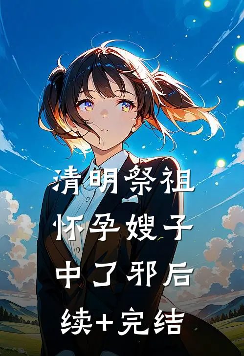 清明祭祖怀孕嫂子中了邪后续+完结