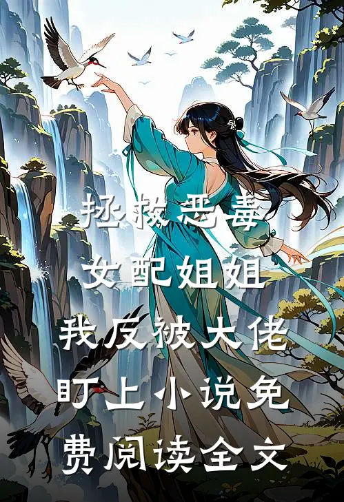 拯救恶毒女配姐姐，我反被大佬盯上小说免费阅读全文