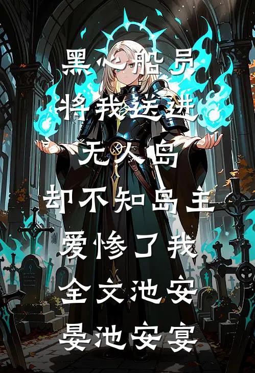 黑心船员将我送进无人岛，却不知岛主爱惨了我全文池安晏池安宴