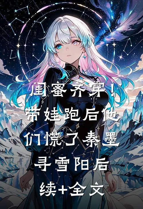 闺蜜齐穿！带娃跑后他们慌了秦墨寻雪阳后续+全文
