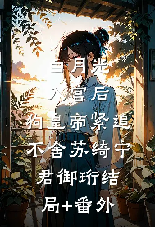 白月光入宫后，狗皇帝紧追不舍苏绮宁君御珩结局+番外