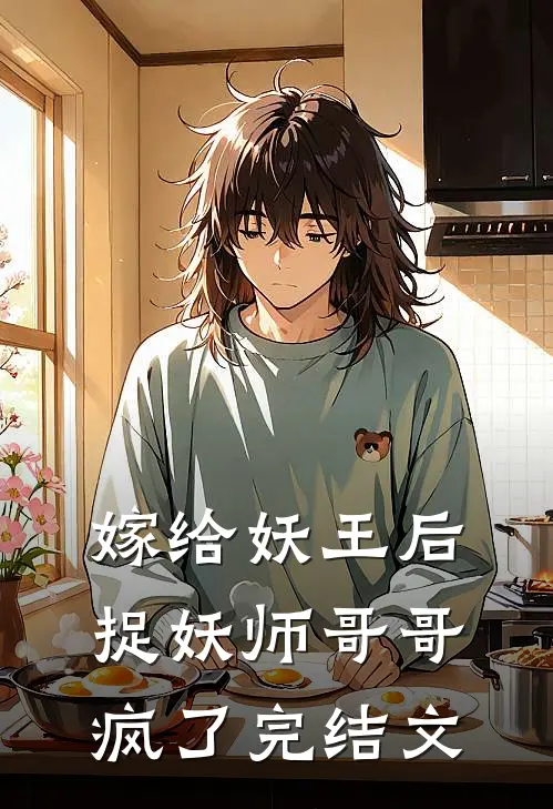 嫁给妖王后，捉妖师哥哥疯了完结文