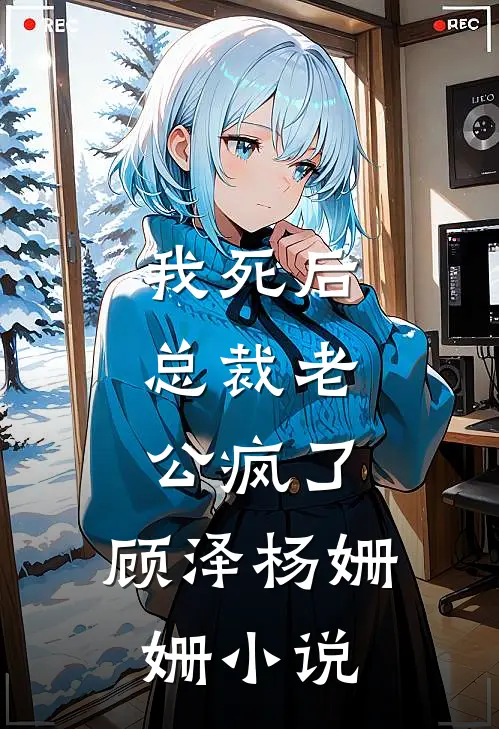 我死后，总裁老公疯了。顾泽杨姗姗小说
