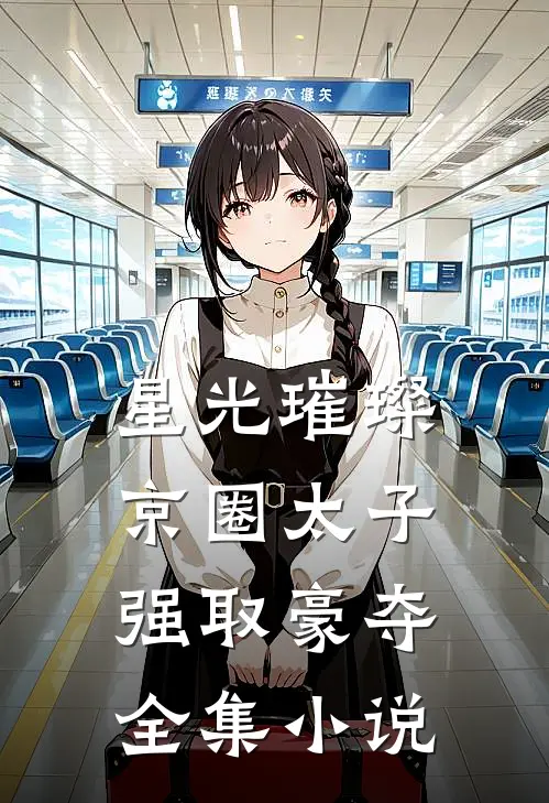星光璀璨：京圈太子强取豪夺全集小说