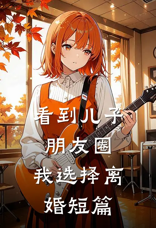 看到儿子朋友圈，我选择离婚短篇