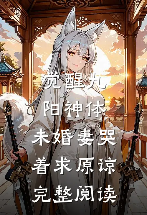 觉醒九阳神体，未婚妻哭着求原谅完整阅读