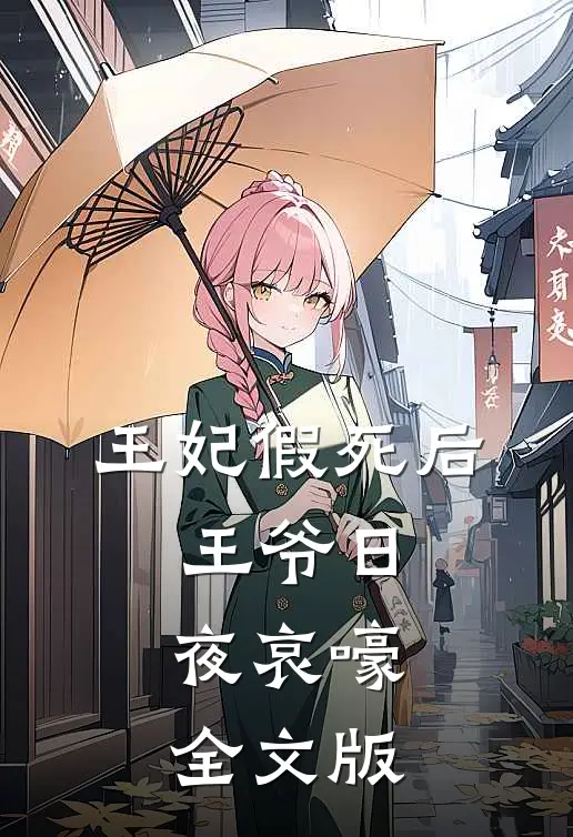 王妃假死后，王爷日夜哀嚎全文版