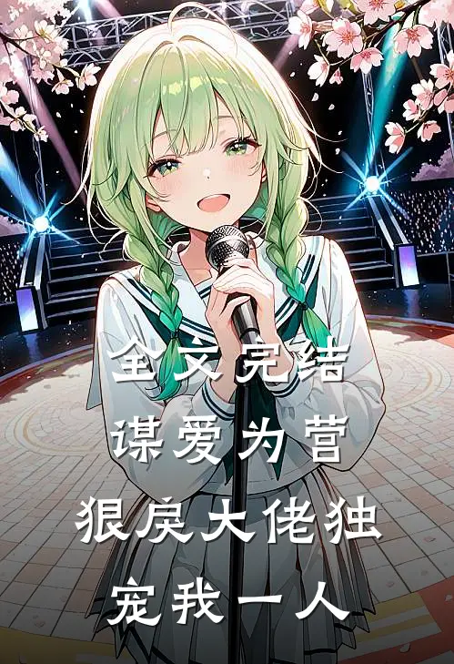 全文完结谋爱为营：狠戾大佬独宠我一人