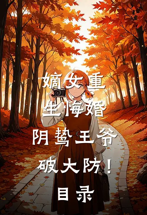 嫡女重生悔婚，阴鸷王爷破大防！目录